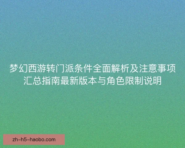 梦幻西游转门派条件全面解析及注意事项汇总指南最新版本与角色限制说明